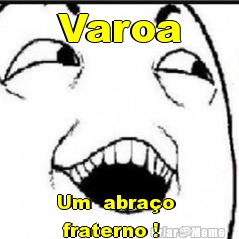 Varoa Um  abra�o 
 fraterno !