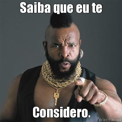 Saiba que eu te Considero.