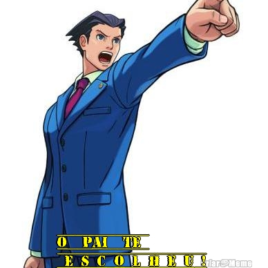  O  PAI  TE 
 E S C O L H E U !