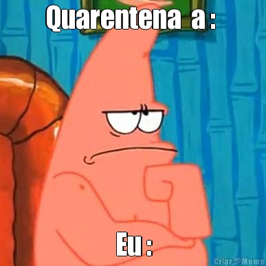 Quarentena  a :  Eu :