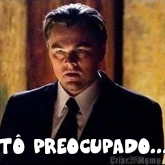  T� PREOCUPADO...