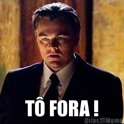  T� FORA !