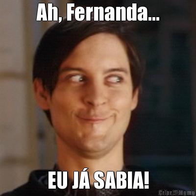 Ah, Fernanda... EU J� SABIA!