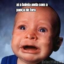 a� a baleia anda com a
pan�a de fora 