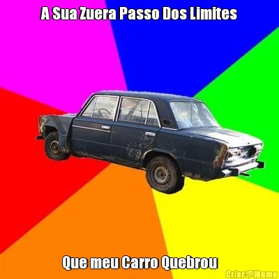 A Sua Zuera Passo Dos Limites Que meu Carro Quebrou