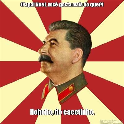 (Papai Noel, voc� gosta mais do que?) Hohoho, do cacetinho.