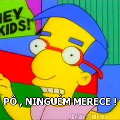  P� , NINGU�M MERECE !