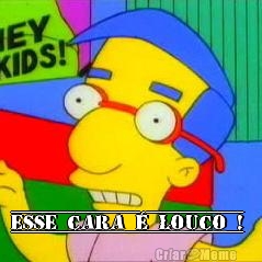  ESSE CARA � LOUCO !
