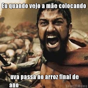 Eu quando vejo a m�e colocando  uva passa no arroz final de
ano