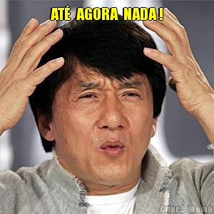 AT�  AGORA  NADA ! 