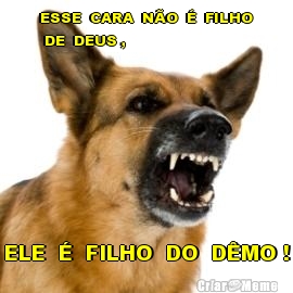 ESSE  CARA  N�O  �  FILHO
 DE  DEUS ,  ELE  �  FILHO  DO  D�MO !