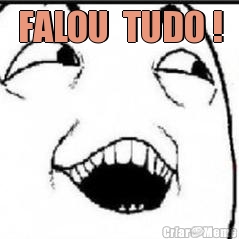 FALOU  TUDO ! 