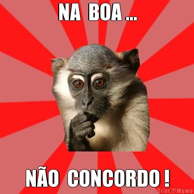 NA  BOA ... N�O  CONCORDO !