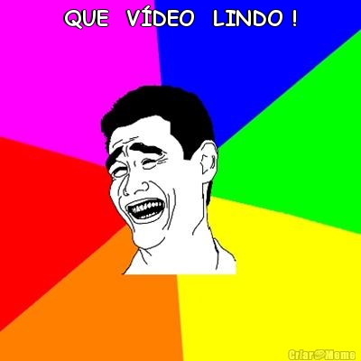QUE  V�DEO  LINDO ! 