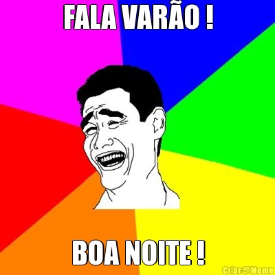 FALA VAR�O ! BOA NOITE !