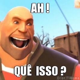 AH ! QU�  ISSO ?