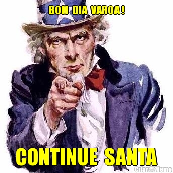 BOM  DIA  VAROA ! CONTINUE  SANTA