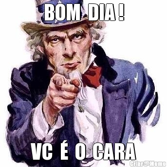 BOM  DIA ! VC  �  O  CARA
