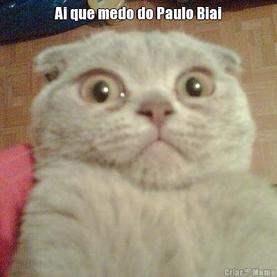 Ai que medo do Paulo Biai 