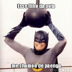 Esse filho da puta me chamou de paenga