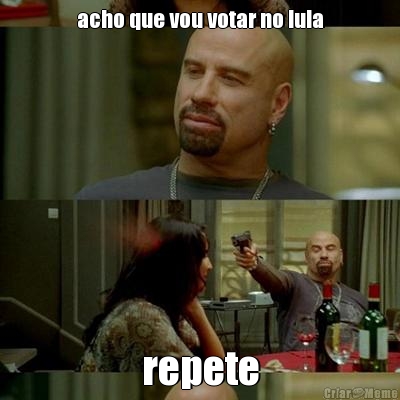 acho que vou votar no lula repete