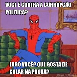 VOCE � CONTRA A CORRUP��O
POL�TICA? LOGO VOC�? QUE GOSTA DE
COLAR NA PROVA?