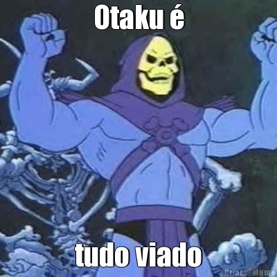 Otaku � tudo viado