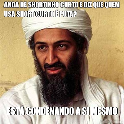 ANDA DE SHORTINHO CURTO E DIZ QUE QUEM
USA SHORT CURTO � PUTA? EST� CONDENANDO A SI MESMO