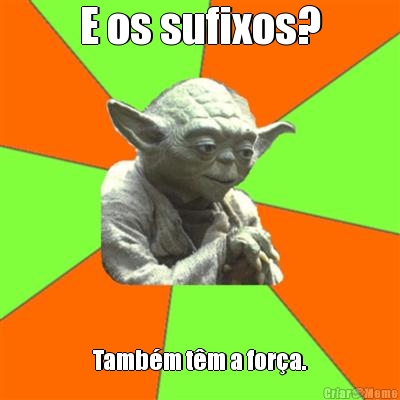 E os sufixos? Tamb�m t�m a for�a.