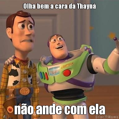 Olha bem a cara da Thayn� n�o ande com ela
