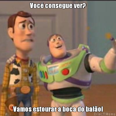 Voc� consegue ver? Vamos estourar a boca do bal�o!