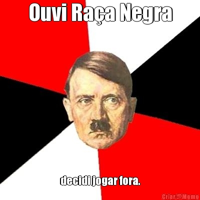 Ouvi Ra�a Negra decidi jogar fora.