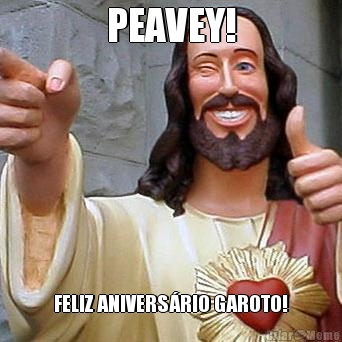 PEAVEY! FELIZ ANIVERS�RIO GAROTO!