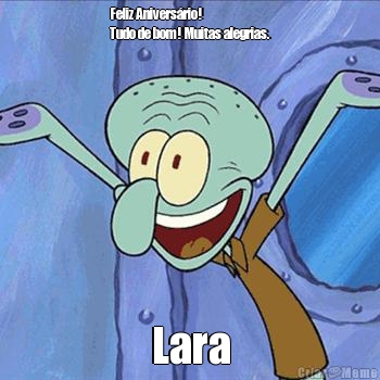 Feliz Anivers�rio!
Tudo de bom! Muitas alegrias. Lara