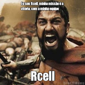 Eu sou Rcell, minha miss�o � a
vit�ria, com a minha equipe Rcell