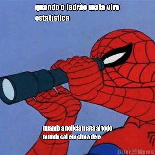 quando o ladr�o mata vira
estat�stica quando a pol�cia mata a� todo
mundo cai em cima dele