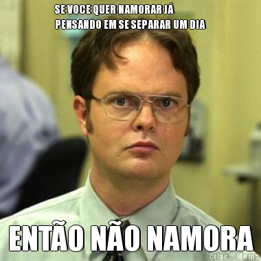SE VOCE QUER NAMORAR J�
PENSANDO EM SE SEPARAR UM DIA ENT�O N�O NAMORA
