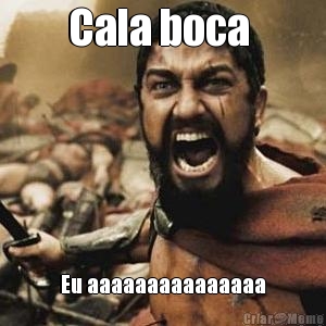 Cala boca  Eu aaaaaaaaaaaaaaa