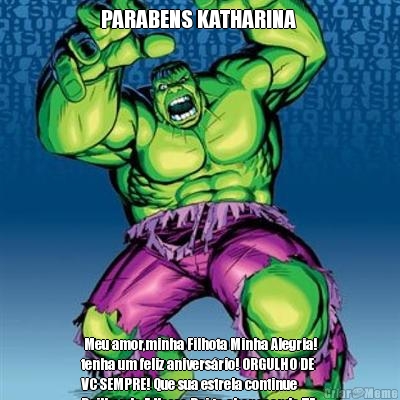 PARABENS KATHARINA   Meu amor,minha Filhota Minha Alegria!
tenha um feliz anivers�rio! ORGULHO DE
VC SEMPRE! Que sua estrela continue
Brilhando E Nosso Pai te aben�oando TE
AMO