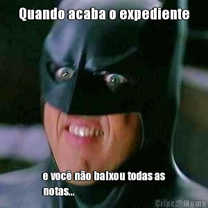 Quando acaba o expediente e voc� n�o baixou todas as
notas...