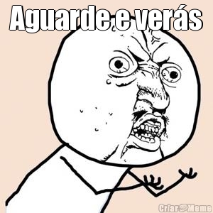 Aguarde e ver�s
 