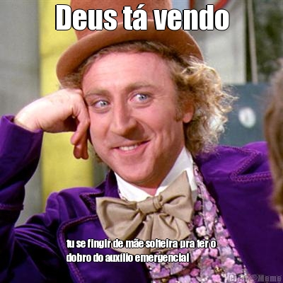 Deus t� vendo tu se fingir de m�e solteira pra ter o
dobro do aux�lio emergencial