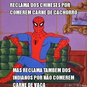 RECLAMA DOS CHINESES POR
COMEREM CARNE DE CACHORRO MAS RECLAMA TAMB�M DOS
INDIANOS POR N�O COMEREM
CARNE DE VACA