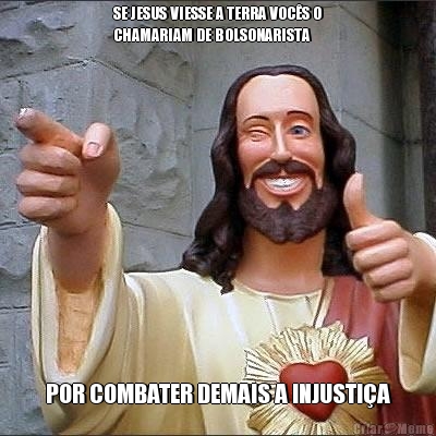 SE JESUS VIESSE A TERRA VOC�S O
CHAMARIAM DE BOLSONARISTA POR COMBATER DEMAIS A INJUSTI�A