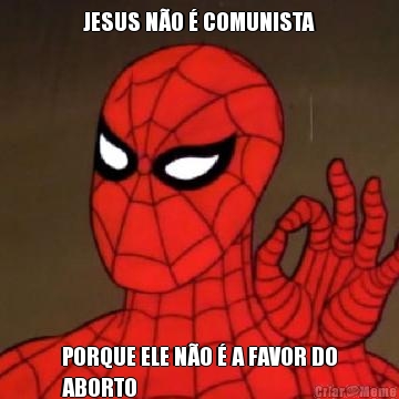 JESUS N�O � COMUNISTA PORQUE ELE N�O � A FAVOR DO
ABORTO