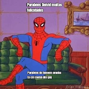 Parab�ns Deivid muitas
felicidades 
 Parab�ns do homem aranha
t� cm moral eim gay