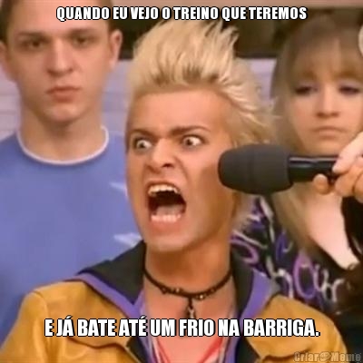 QUANDO EU VEJO O TREINO QUE TEREMOS E J� BATE AT� UM FRIO NA BARRIGA.