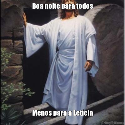 Boa noite para todos Menos para a Let�cia