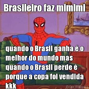 Brasileiro faz mimimi quando o Brasil ganha � o
melhor do mundo mas
quando o Brasil perde �
porque a copa foi vendida
kkk