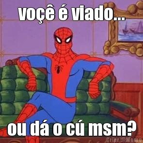 vo�� � viado... ou d� o c� msm?